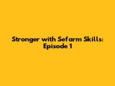 Stronger with Sefarm Skills: Episode 1