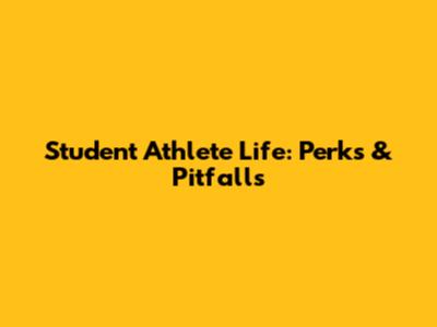 Student Athlete Life: Perks & Pitfalls