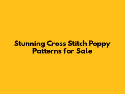 Stunning Cross Stitch Poppy Patterns for Sale