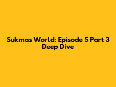 Sukma's World: Episode 5 Part 3 Deep Dive