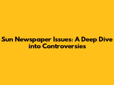 Sun Newspaper Issues: A Deep Dive into Controversies