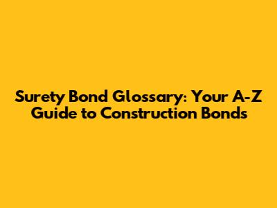 Surety Bond Glossary: Your A-Z Guide to Construction Bonds