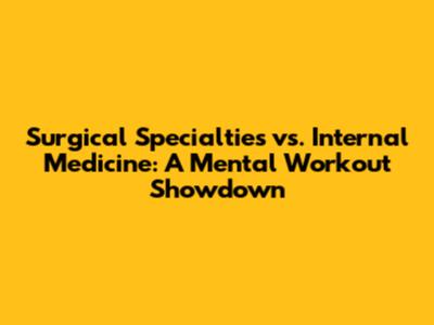Surgical Specialties vs. Internal Medicine: A Mental Workout Showdown