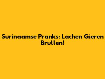 Surinaamse Pranks: Lachen Gieren Brullen!