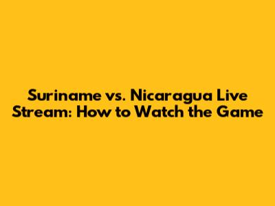 Suriname vs. Nicaragua Live Stream: How to Watch the Game