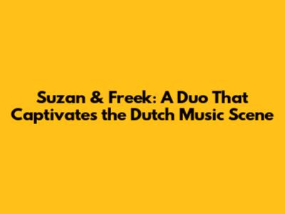 Suzan & Freek: A Duo That Captivates the Dutch Music Scene