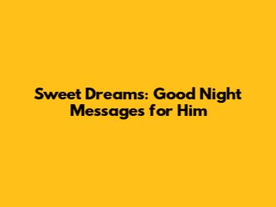Sweet Dreams: Good Night Messages for Him