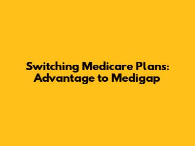 Switching Medicare Plans: Advantage to Medigap