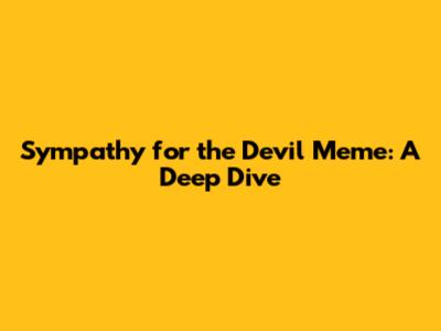 Sympathy for the Devil Meme: A Deep Dive