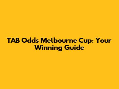 TAB Odds Melbourne Cup: Your Winning Guide