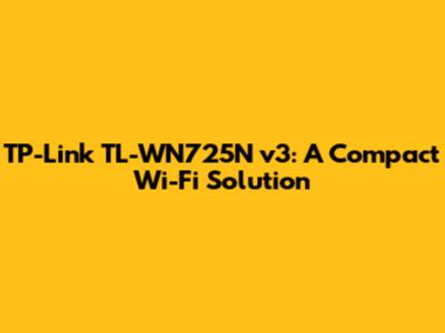 TP-Link TL-WN725N v3: A Compact Wi-Fi Solution