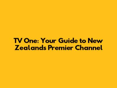 TV One: Your Guide to New Zealand's Premier Channel