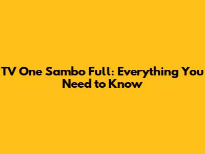 TV One Sambo Full: Everything You Need to Know