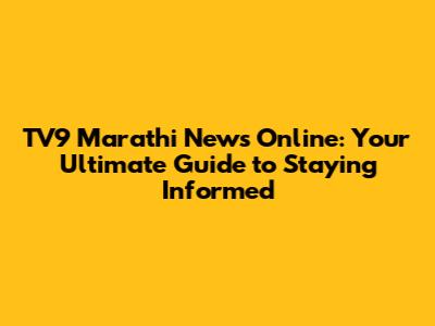 TV9 Marathi News Online: Your Ultimate Guide to Staying Informed