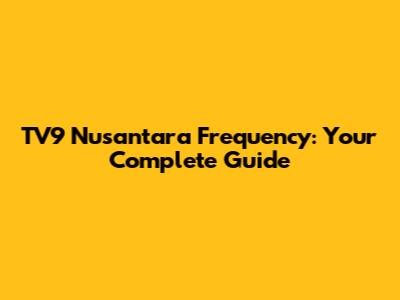 TV9 Nusantara Frequency: Your Complete Guide