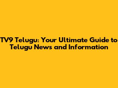 TV9 Telugu: Your Ultimate Guide to Telugu News and Information
