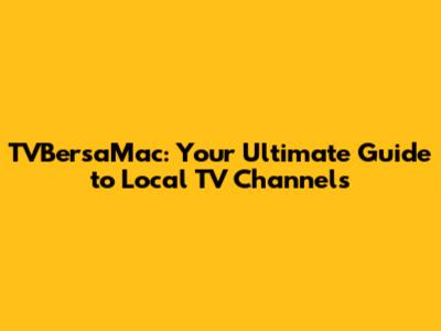 TVBersaMac: Your Ultimate Guide to Local TV Channels