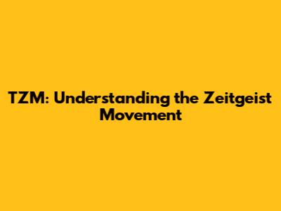 TZM: Understanding the Zeitgeist Movement