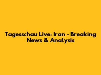 Tagesschau Live: Iran - Breaking News & Analysis