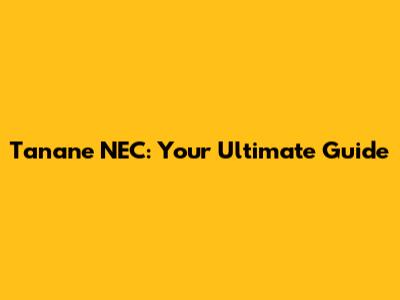 Tanane NEC: Your Ultimate Guide
