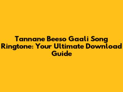 Tannane Beeso Gaali Song Ringtone: Your Ultimate Download Guide