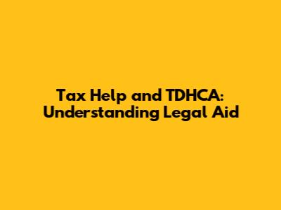 Tax Help and TDHCA: Understanding Legal Aid