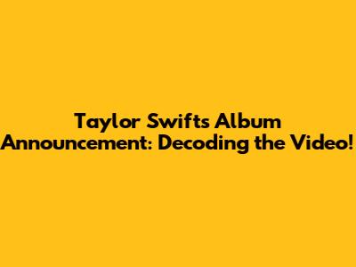 Taylor Swift's Album Announcement: Decoding the Video!