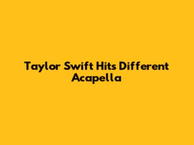 Taylor Swift Hits Different Acapella