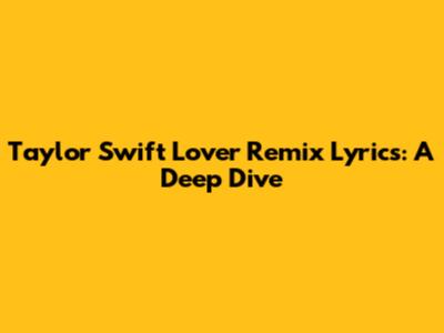 Taylor Swift Lover Remix Lyrics: A Deep Dive