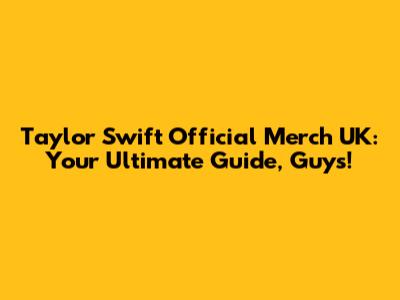 Taylor Swift Official Merch UK: Your Ultimate Guide, Guys!