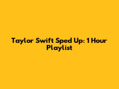 Taylor Swift Sped Up: 1 Hour Playlist