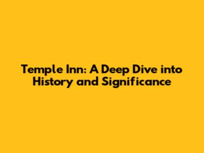 Temple Inn: A Deep Dive into History and Significance