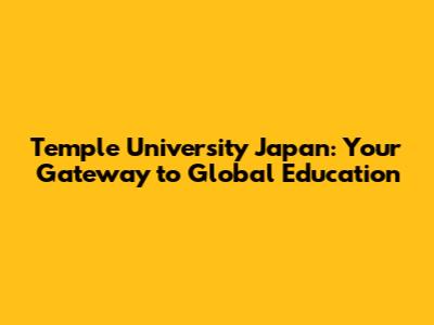 Temple University Japan: Your Gateway to Global Education
