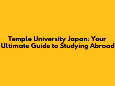 Temple University Japan: Your Ultimate Guide to Studying Abroad