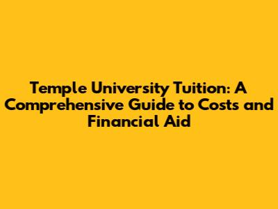 Temple University Tuition: A Comprehensive Guide to Costs and Financial Aid