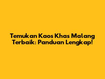 Temukan Kaos Khas Malang Terbaik: Panduan Lengkap!
