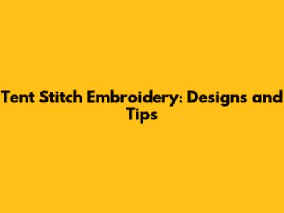 Tent Stitch Embroidery: Designs and Tips