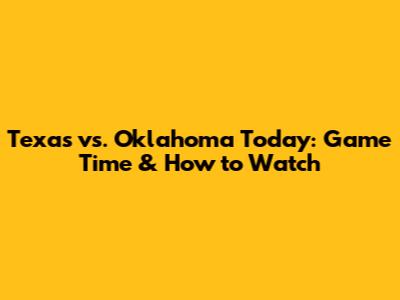 Texas vs. Oklahoma Today: Game Time & How to Watch