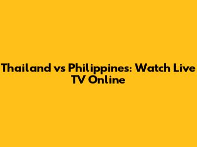 Thailand vs Philippines: Watch Live TV Online