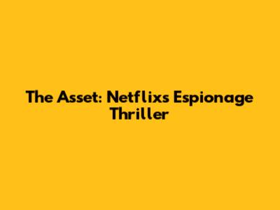 The Asset: Netflix's Espionage Thriller