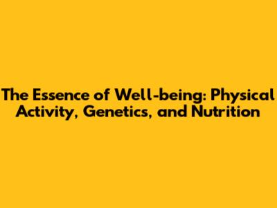 The Essence of Well-being: Physical Activity, Genetics, and Nutrition