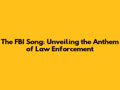 The FBI Song: Unveiling the Anthem of Law Enforcement