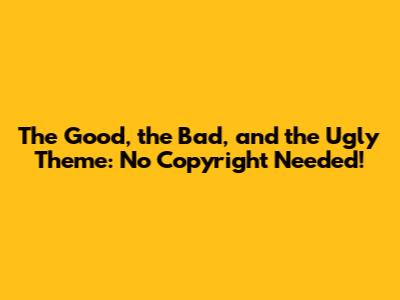 The Good, the Bad, and the Ugly Theme: No Copyright Needed!