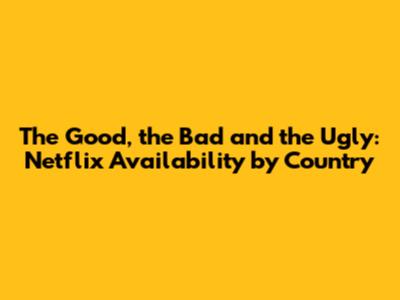 The Good, the Bad and the Ugly: Netflix Availability by Country