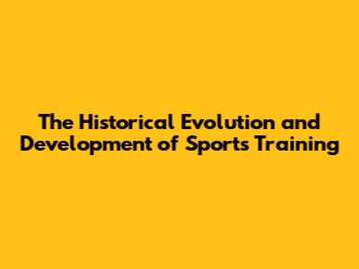 The Historical Evolution and Development of Sports Training