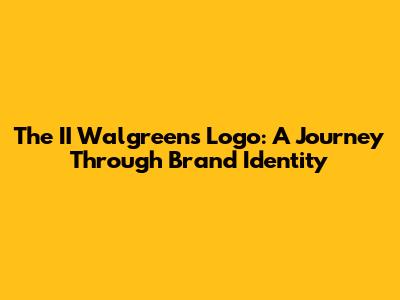 The II Walgreens Logo: A Journey Through Brand Identity