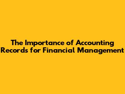 The Importance of Accounting Records for Financial Management