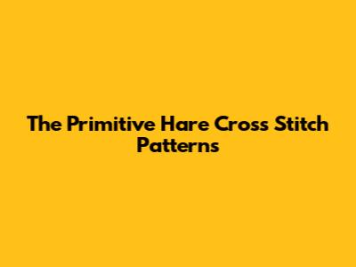 The Primitive Hare Cross Stitch Patterns