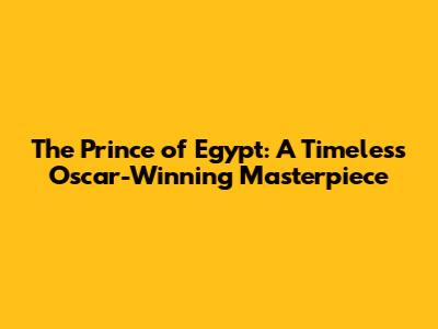 The Prince of Egypt: A Timeless Oscar-Winning Masterpiece