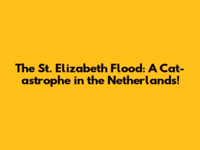 The St. Elizabeth Flood: A Cat-astrophe in the Netherlands!